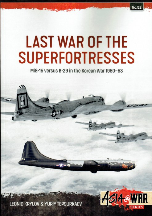 LAST WAR OF THE SUPERFORTRESSES : MIG-15 VERSUS B-29 IN THE KOREAN WAR 1950-53