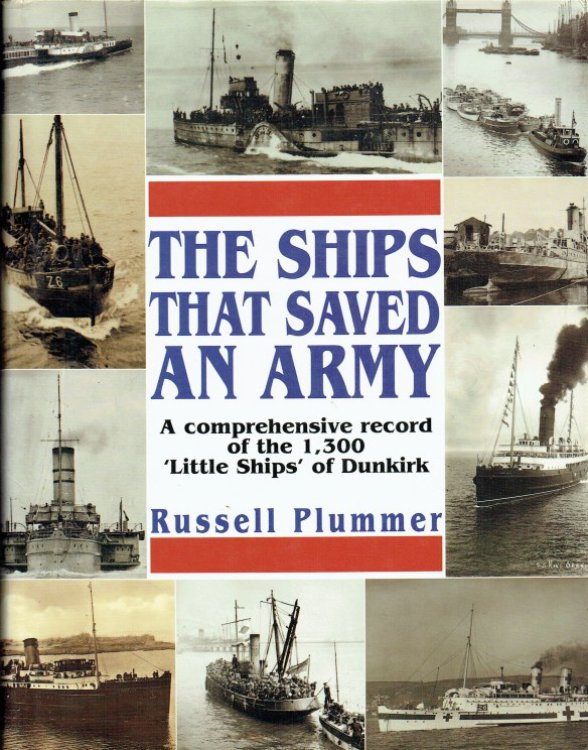 THE SHIPS THAT SAVED AN ARMY : A COMPREHENSIVE RECORD OF THE 1300 'LITTLE SHIPS' OF DUNKIRK