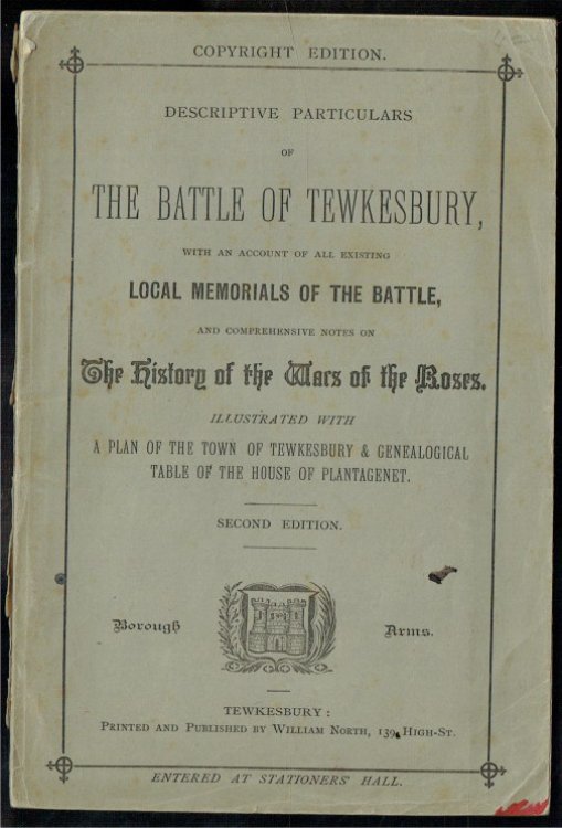 DESCRIPTIVE PARTICULARS OF THE BATTLE OF TEWKESBURY, WITH AN ACCOUNT OF ALL EXISTING LOCAL MEMORIALS OF THE BATTLE AND COMPREHENSIVE NOTES ON THE HISTORY OF THE WARS OF THE ROSES (SECOND EDITION)