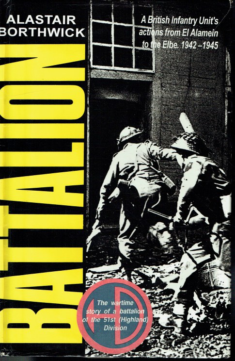 BATTALION : A BRITISH INFANTRY UNIT'S ACTIONS FROM EL ALAMEIN TO THE ELBE 1942-1945