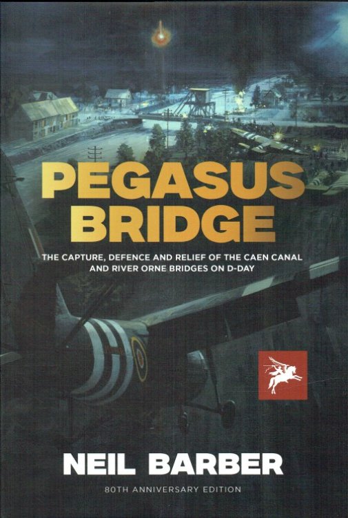 PEGASUS BRIDGE : THE CAPTURE, DEFENCE AND RELIEF OF THE CAEN CANAL AND RIVER ORNE BRIDGES ON D-DAY (SIGNED COPY)