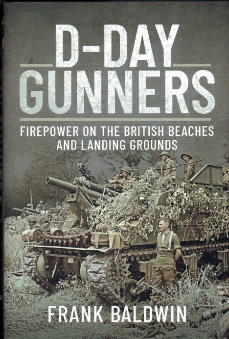 D-DAY GUNNERS : FIREPOWER ON THE BRITISH BEACHES AND LANDING GROUNDS