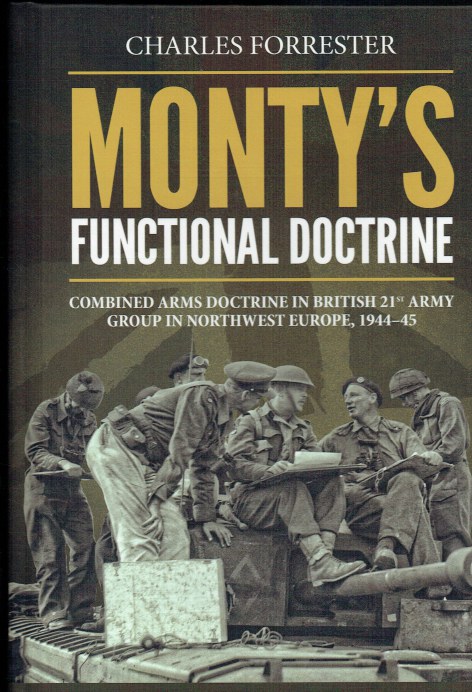 MONTY'S FUNCTIONAL DOCTRINE: COMBINED ARMS DOCTRINE IN BRITISH 21ST ARMY GROUP IN NORTHWEST EUROPE, 194445