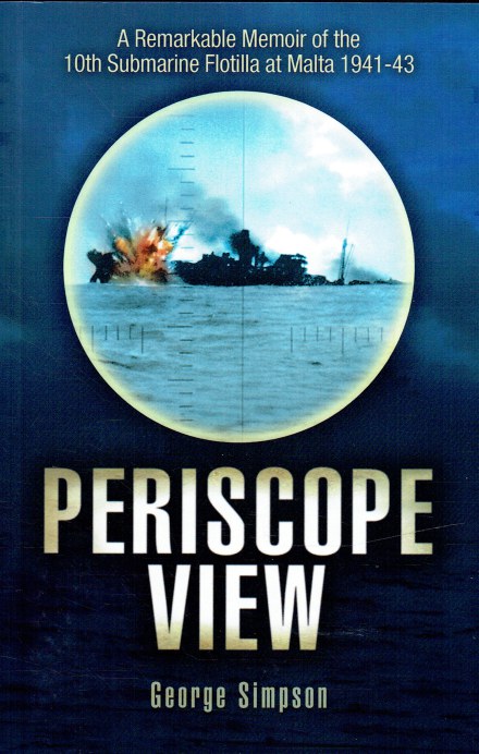 PERISCOPE VIEW : A MEMOIR OF THE 10TH SUBMARINE FLOTILLA AT MALTA 1941-1943