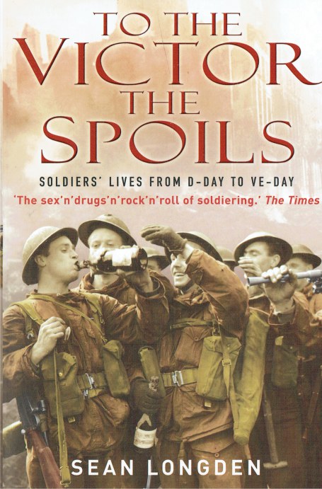 TO THE VICTOR THE SPOILS : SOLDIERS' LIVES FROM D-DAY TO VE-DAY