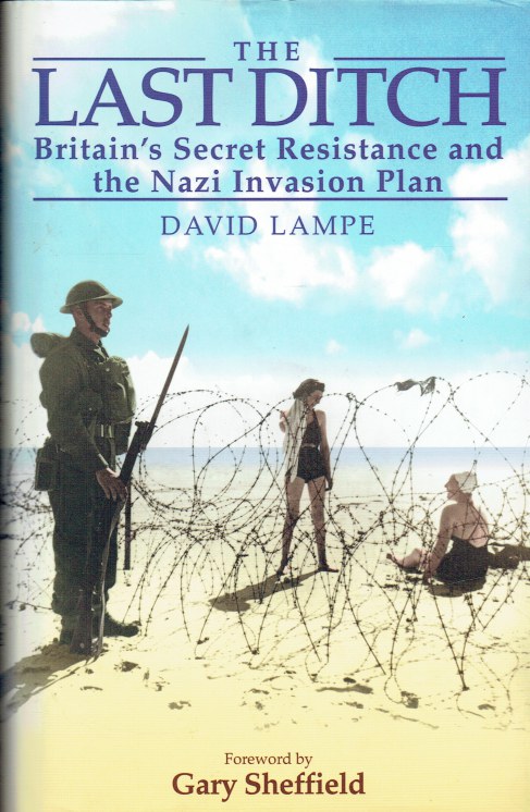 THE LAST DITCH : BRITAIN'S SECRET RESISTANCE AND THE NAZI INVASION PLAN
