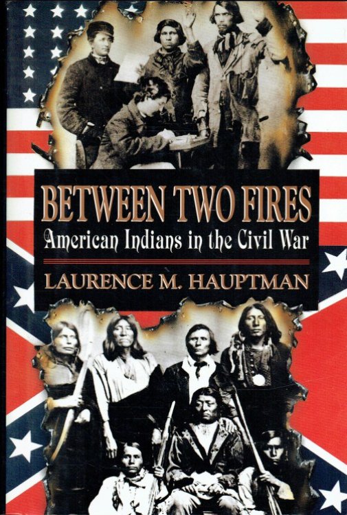 Image for BETWEEN TWO FIRES : AMERICAN INDIANS IN THE CIVIL WAR BETWEEN TWO FIRES : AMERICAN INDIANS IN THE CIVIL WAR