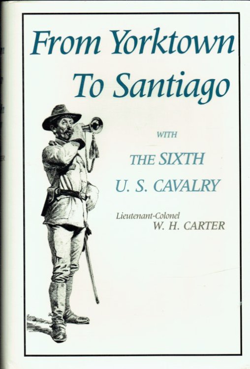 FROM YORKTOWN TO SANTIAGO : WITH THE SIXTH U. S. CAVALRY