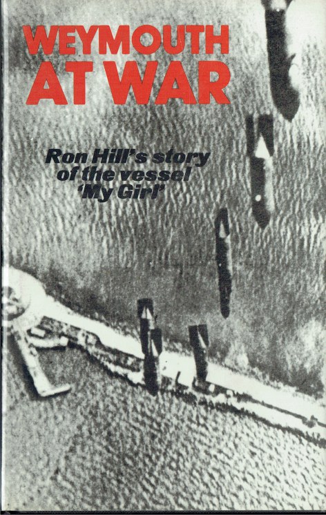 WEYMOUTH AT WAR : RON HILL'S STORY OF THE VESSEL 'MY GIRL'