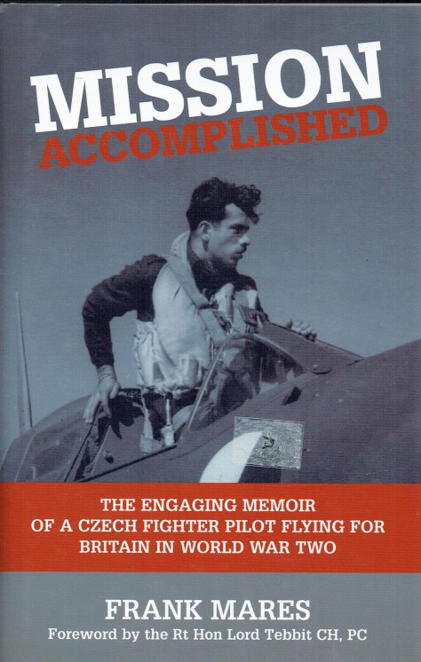 MISSION ACCOMPLISHED : THE ENGAGING MEMOIR OF A CZECH FIGHTER PILOT FLYING FOR BRITAIN IN WORLD WAR TWO