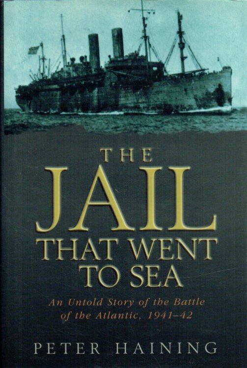 THE JAIL THAT WENT TO SEA : AN UNTOLD STORY OF THE BATTLE OF THE ATLANTIC, 1941-42