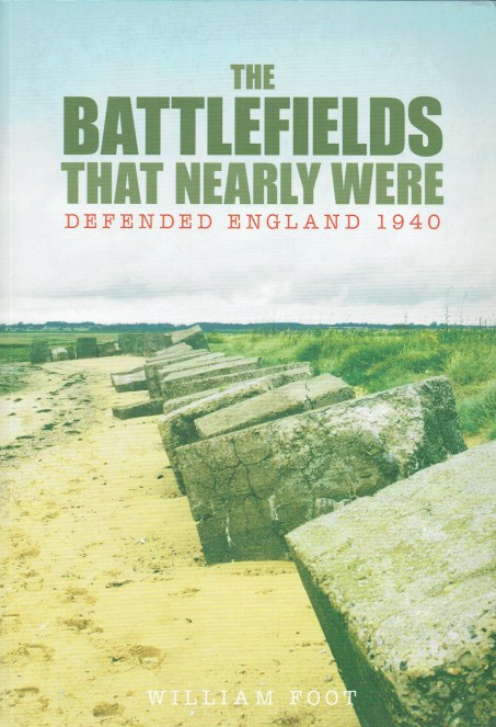 THE BATTLEFIELDS THAT NEARLY WERE : DEFENDED ENGLAND 1940
