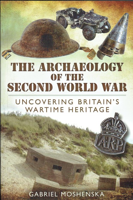 THE ARCHAEOLOGY OF THE SECOND WORLD WAR : UNCOVERING BRITAIN'S WARTIME HERITAGE