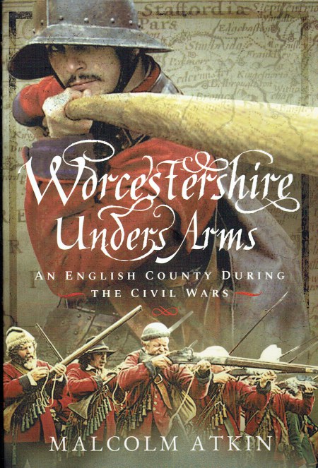WORCESTERSHIRE UNDER ARMS : AN ENGLISH COUNTY DURING THE CIVIL WARS (SIGNED COPY)