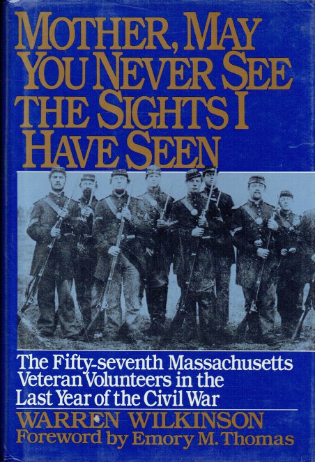 MOTHER, MAY YOU NEVER SEE THE SIGHTS I HAVE SEEN : THE FIFTY-SEVENTH MASSACHUSETTS VETERAN VOLUNTEERS IN THE ARMY OF THE POTOMAC 1864-1865