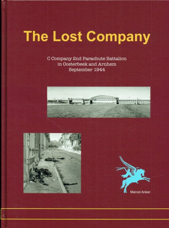 THE LOST COMPANY : C COMPANY 2ND PARACHUTE BATTALION IN OOSTERBEEK AND ARNHEM, SEPTEMBER 1944