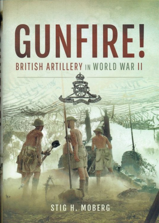 GUNFIRE : BRITISH ARTILLERY IN WORLD WAR II