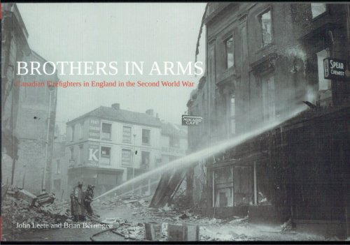 BROTHERS IN ARMS : CANADIAN FIREFIGHTERS IN ENGLAND IN THE SECOND WORLD WAR