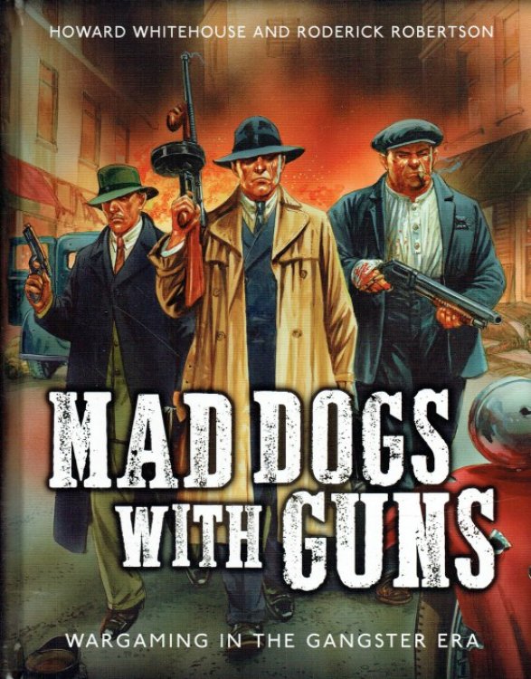 MAD DOGS WITH GUNS : WARGAMING THE GANGSTER ERA