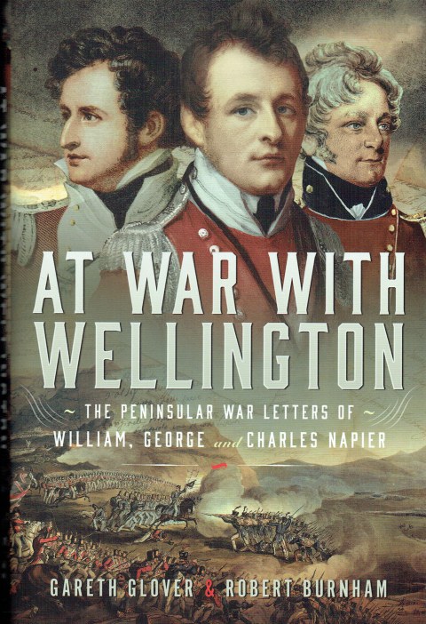 AT WAR WITH WELLINGTON : THE PENINSULAR WAR LETTERS OF WILLIAM, GEORGE AND CHARLES NAPIER