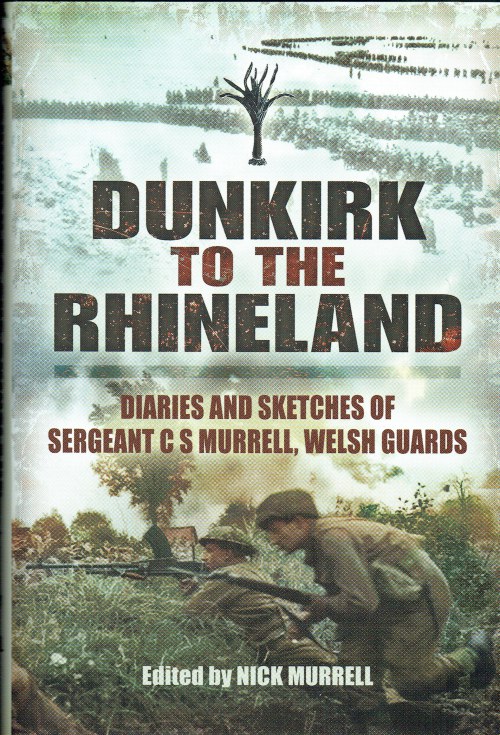 DUNKIRK TO THE RHINELAND : DIARIES AND SKETCHES OF SERGEANT C. S. MURRELL, WELSH GUARDS