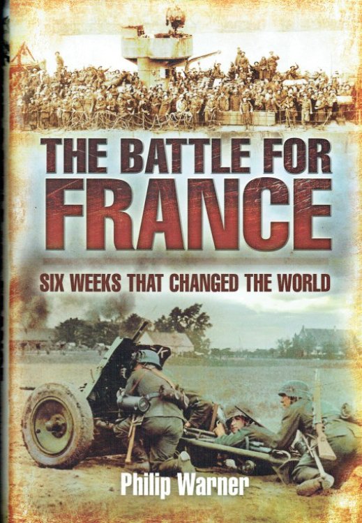 THE BATTLE FOR FRANCE : 10 MAY - 22 JUNE 1940, SIX WEEKS WHICH CHANGED THE WORLD
