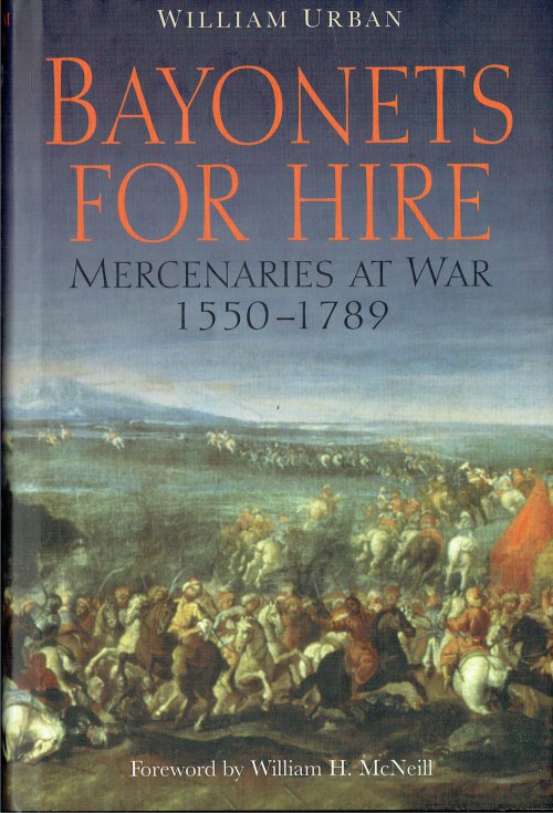 BAYONETS FOR HIRE : MERCENARIES AT WAR 1550-1789