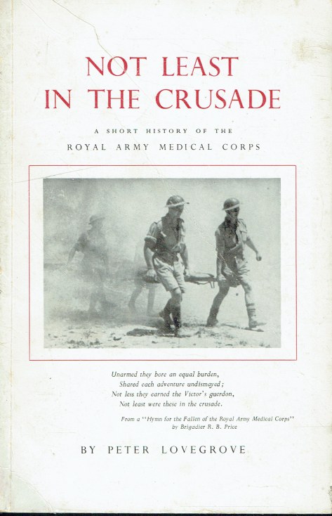 NOT LEAST IN THE CRUSADE : A SHORT HISTORY OF THE ROYAL ARMY MEDICAL CORPS