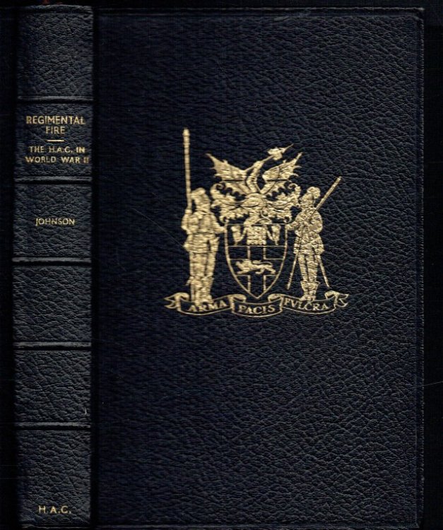 REGIMENTAL FIRE : THE HONOURABLE ARTILLERY COMPANY IN WORLD WAR II 1939-1945 (NUMBERED PRESENTATION COPY)