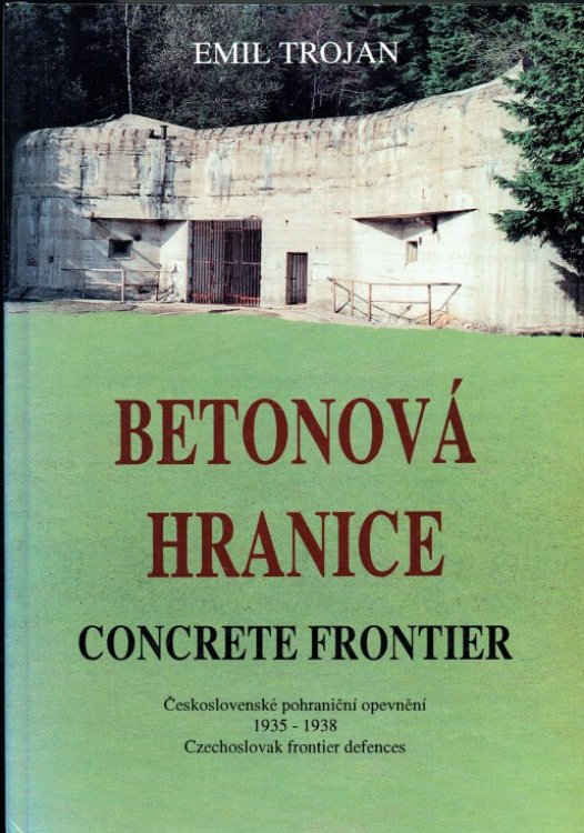 BETONOVA HRANICE / CONCRETE FRONTIER - CZECHOSLOVAK FRONTIER DEFENCES 1935-1938