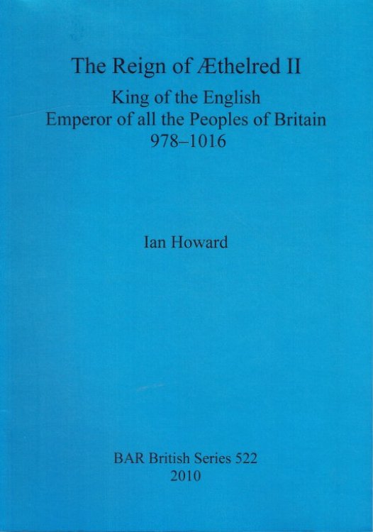 THE REIGN OF ATHELRED II, KING OF THE ENGLISH, EMPEROR OF ALL THE PEOPLES OF BRITAIN, 978-1016