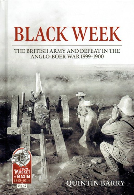 BLACK WEEK : THE BRITISH ARMY AND DEFEAT IN THE ANGLO-BOER WAR 1899-1900