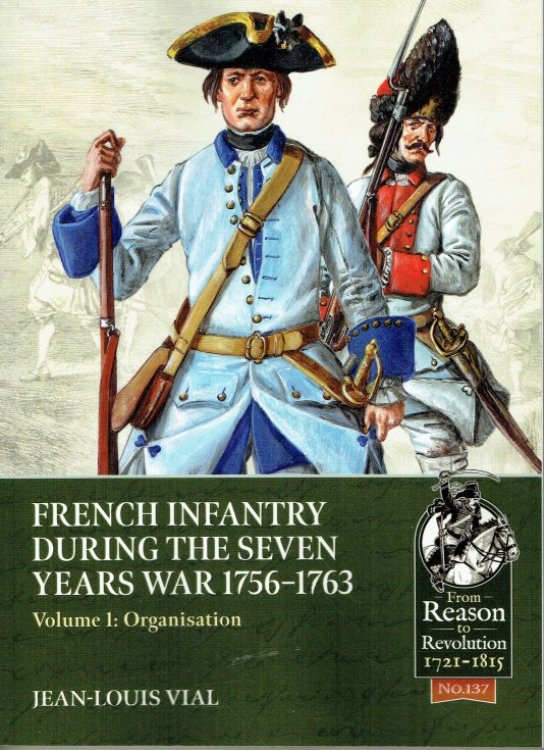 FRENCH INFANTRY DURING THE SEVEN YEARS WAR 1756-1763 VOLUME 1: ORGANISATION