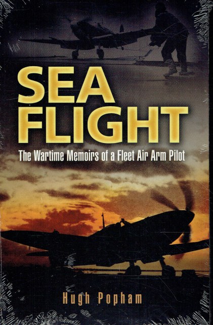 SEA FLIGHT : THE WARTIME MEMOIRS OF A FLEET AIR ARM PILOT