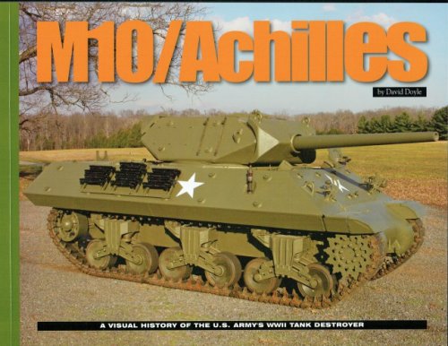 M10 / ACHILLES : A VISUAL HISTORY OF THE US ARMY'S WORLD WAR II TANK DESTROYER