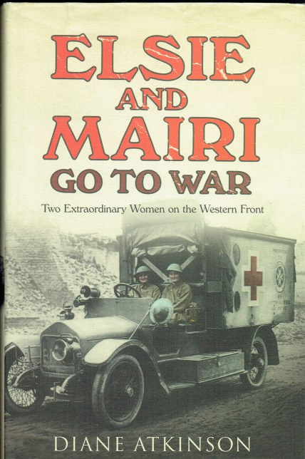 ELSIE AND MAIRI GO TO WAR : TWO EXTRAORDINARY WOMEN ON THE WESTERN FRONT