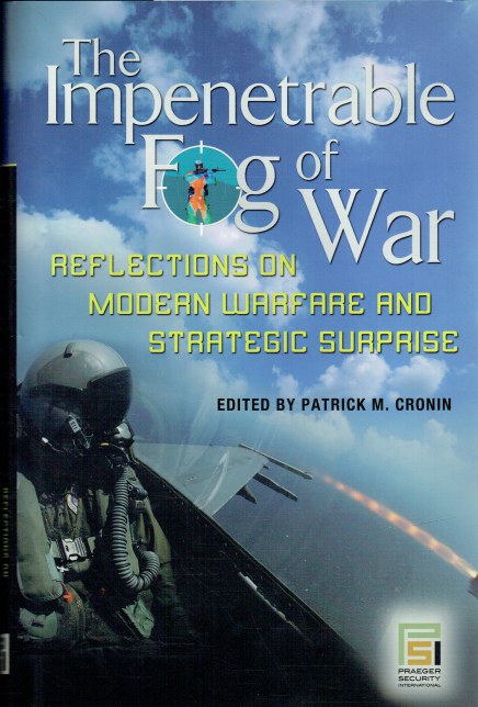 THE IMPENETRABLE FOG OF WAR : REFLECTIONS ON MODERN WARFARE AND STRATEGIC SURPRISE