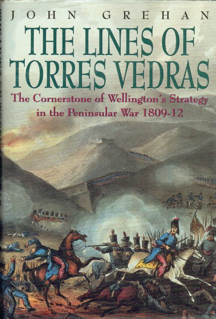 THE LINES OF TORRES VEDRAS : THE CORNERSTONE OF WELLINGTONS STRATEGY IN THE PENINSULAR WAR 1809-1812 (SIGNED COPY)