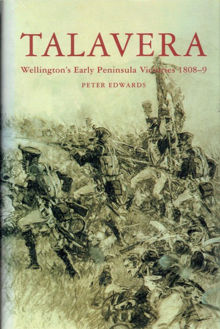 TALAVERA : WELLINGTON'S EARLY PENINSULAR VICTORIES 1808-9