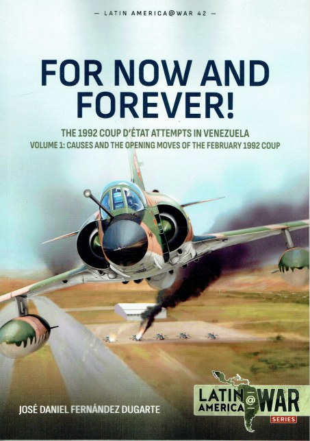 FOR NOW AND FOREVER : THE 1992 COUP D'ETAT ATTEMPTS IN VENEZUELA VOLUME 1
