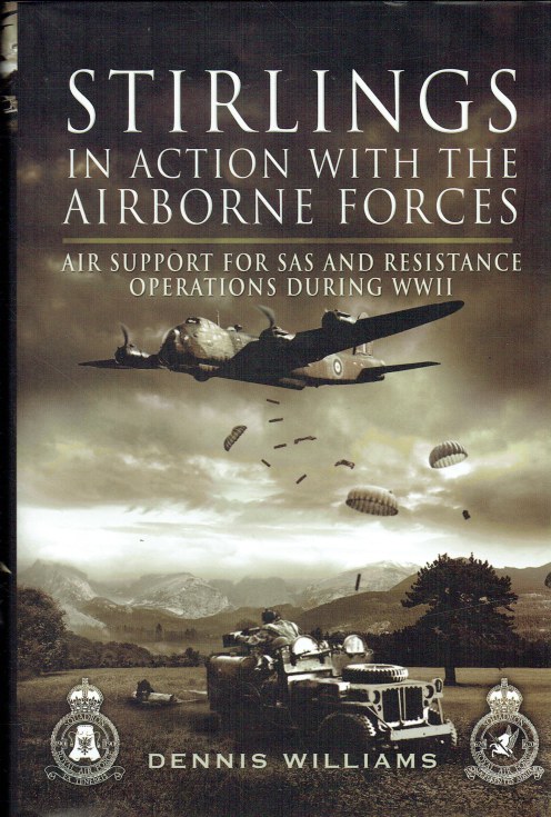 STIRLINGS IN ACTION WITH THE AIRBORNE FORCES : AIR SUPPORT FOR SAS AND RESISTANCE OPERATIONS DURING WORLD WAR II