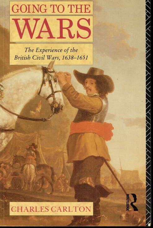 GOING TO THE WARS : THE EXPERIENCE OF THE ENGLISH CIVIL WARS 1638-1651