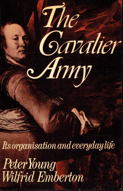 THE CAVALIER ARMY : ITS ORGANISATION AND EVERYDAY LIFE