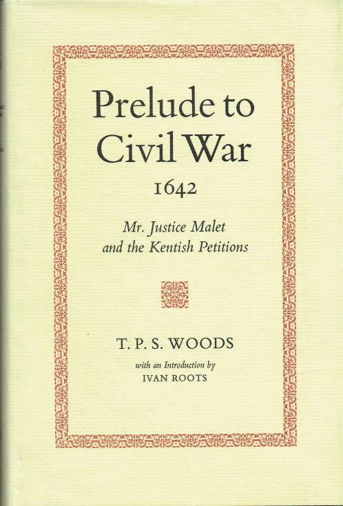 PRELUDE TO CIVIL WAR 1642 : MR JUSTICE MALET AND THE KENTISH PETITIONS