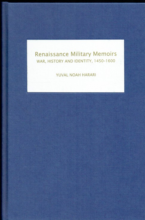 RENAISSANCE MILITARY MEMOIRS : WAR, HISTORY AND IDENTITY, 1450-1600