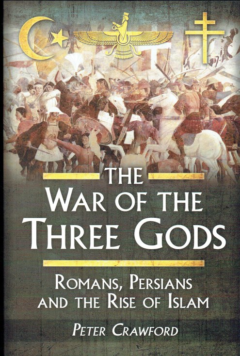 THE WAR OF THE THREE GODS : ROMANS, PERSIANS AND THE RISE OF ISLAM