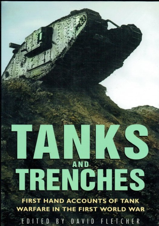 TANKS AND TRENCHES : FIRST HAND ACCOUNTS OF TANK WARFARE IN THE FIRST WORLD WAR