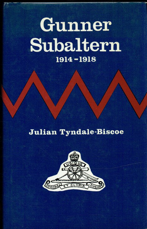 GUNNER SUBALTERN 1914-1918 : LETTERS HOME BY A YOUNG MAN TO HIS FATHER DURING THE GREAT WAR