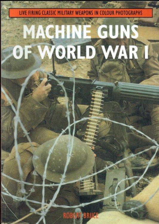 LIVE FIRING CLASSIC MILITARY WEAPONS IN COLOUR PHOTOGRAPHS: MACHINE GUNS OF WORLD WAR I