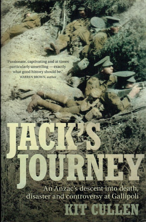 JACK'S JOURNEY : AN ANZAC'S DESCENT INTO DEATH, DISASTER AND CONTROVERSY AT GALLIPOLI